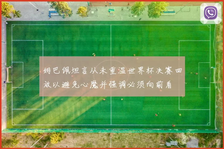 姆巴佩坦言从未重温世界杯决赛回放以避免心魔并强调必须向前看