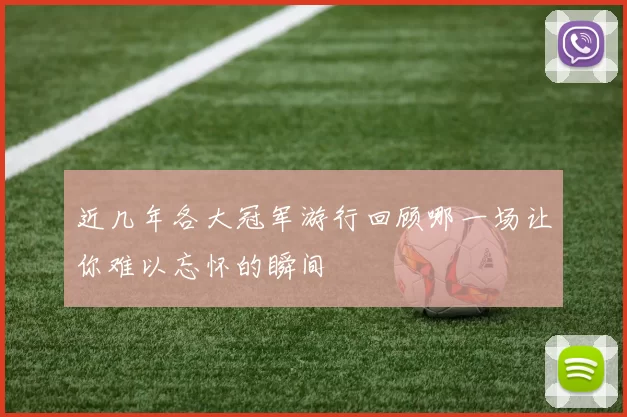 近几年各大冠军游行回顾哪一场让你难以忘怀的瞬间