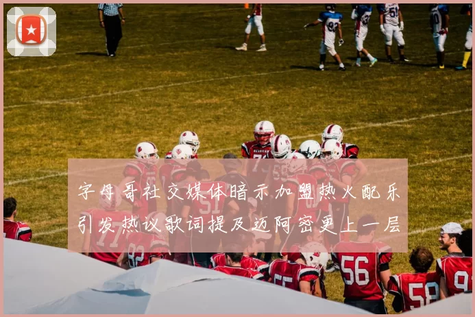 字母哥社交媒体暗示加盟热火配乐引发热议歌词提及迈阿密更上一层楼